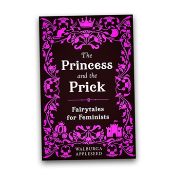 The Princess and the Prick - Fairytales for Feminists