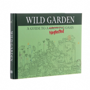 Wild Garden: A Guide to a Neglected Oasis Book 