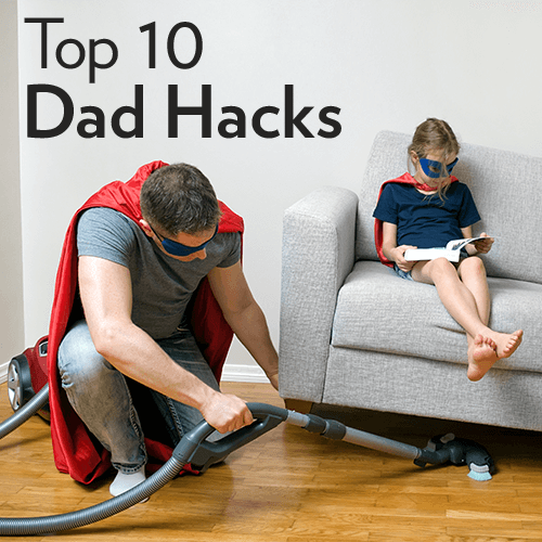 Our Top 10 Dad Hacks