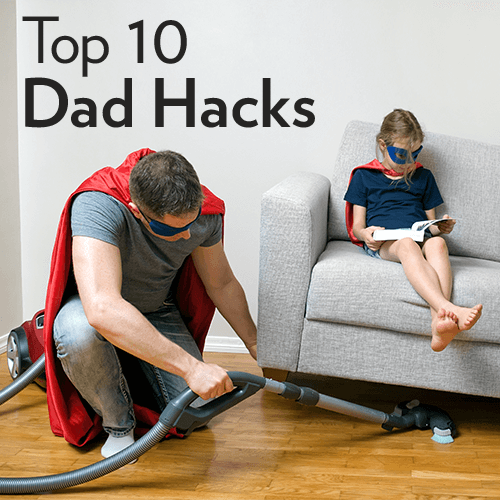 Our Top 10 Dad Hacks Our Top 10 Dad Hacks