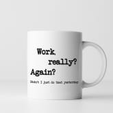 Thumbnail 2 - Work, Really? Again? Mug