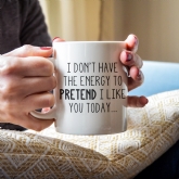 Thumbnail 1 - I Don't Have the Energy to Pretend I Like you Today Mug