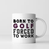 Thumbnail 2 - Born To Golf Forced To Work Mug