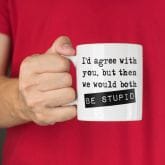 Thumbnail 1 - Personalised I'd Agree With You Mug