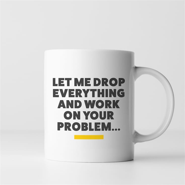Let Me Drop Everything... Mug
