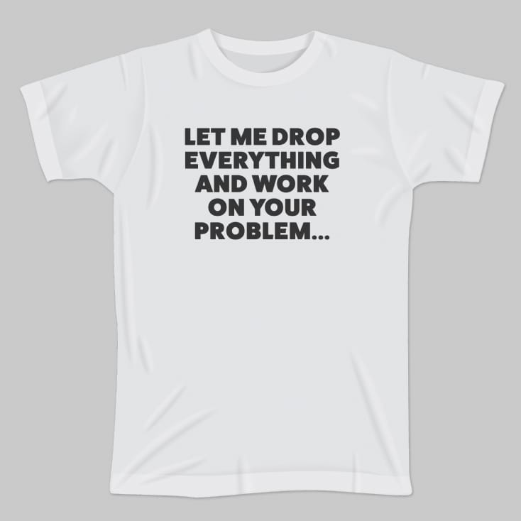Let Me Drop Everything... Men and Women's T-Shirts