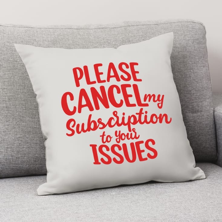 Please Cancel My Subscription to Your Issues Cushion