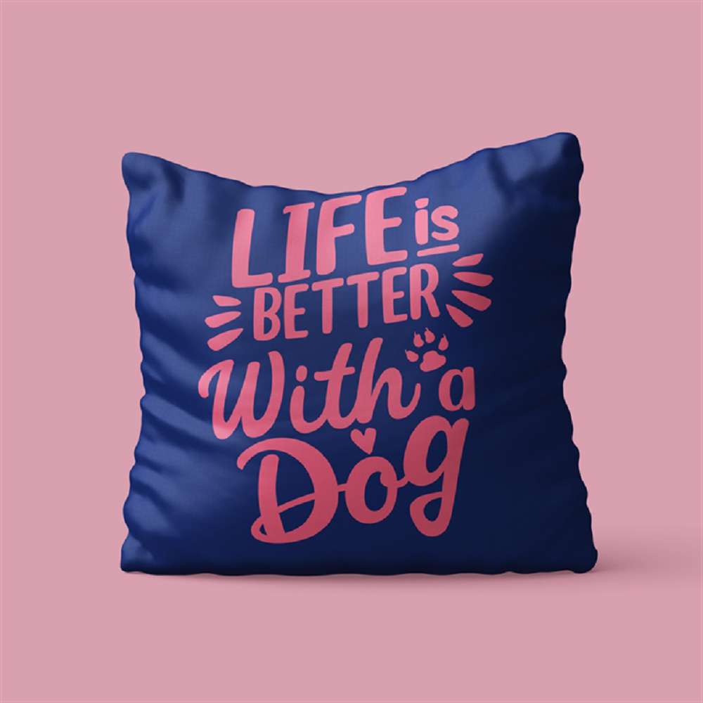 Life is Better With a Dog Cushion