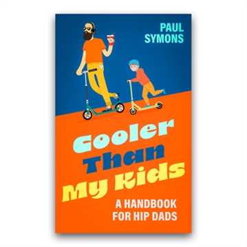 Cooler Than My Kids - A handbook for Hip Dads
