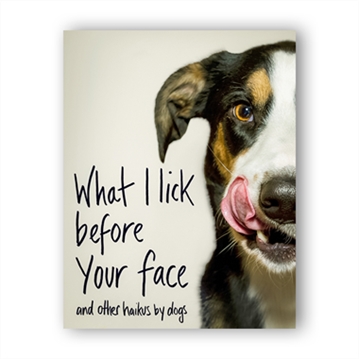 What I Lick Before Your Face... and Other Haikus By Dogs