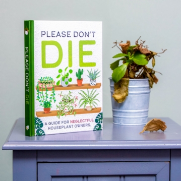 Please Don't Die: A Guide For Neglectful Houseplant Owners