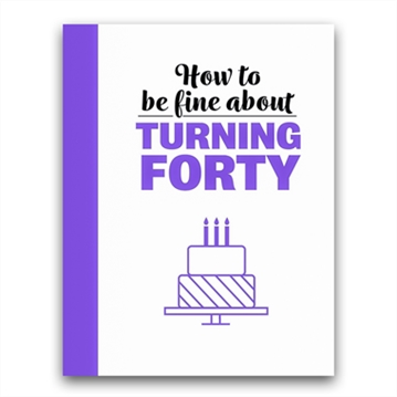How to Be Fine About Turning 40