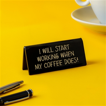 "I Will Start Working When My Coffee Does!" Desk Sign