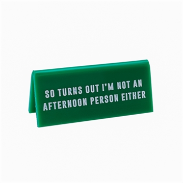 "I'm Not an Afternoon Person Either" Desk Sign