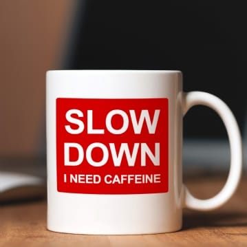 Slow Down - I Need Caffeine Mug