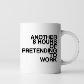 Another 8 Hours Of Pretending To Work Mug