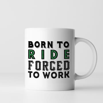Born To Ride Forced To Work Mug