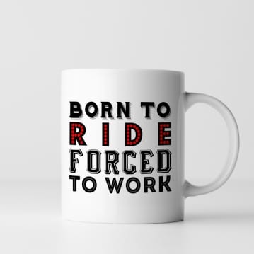 Born To Ride Forced To Work Mug