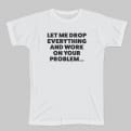 Thumbnail 3 - Let Me Drop Everything... Men and Women's T-Shirts