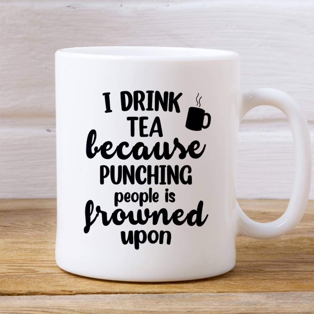 I Drink Tea/Coffee Because Punching People is Frowned Upon Mugs (Tea) I Drink Tea/Coffee Because Punching People is Frowned Upon Mugs (Tea)